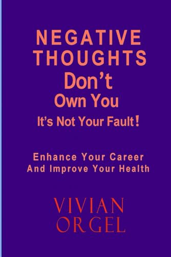 Negative Thoughts Don't Have to Own You: Enhance Your Career and Improve Your Health