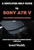 A SIMPLIFIED HELP GUIDE TO SONY A7R V FULL-FRAME MIRROR LESS CAMERA : Learn how to use your camera device with ease (English Edition)