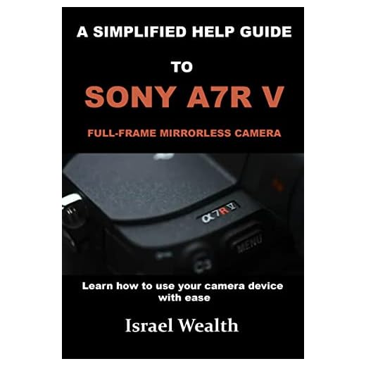 A SIMPLIFIED HELP GUIDE TO SONY A7R V FULL-FRAME MIRROR LESS CAMERA : Learn how to use your camera device with ease (The Complete Sony A7R V Camera User Guide For Beginners Book 1) (English Edition)