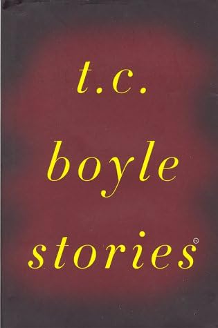 T.C.Boyle Stories: The Collected Stories