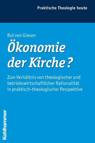 Ökonomie der Kirche?: Zum Verhältnis von theologischer und betriebswirtschaftlicher Rationalität in praktisch-theologischer Perspektive (Praktische Theologie heute, Band 100)