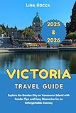 Victoria Travel Guide 2025 & 2026: Explore the Garden City on Vancouver Island with Insider Tips and Easy Itineraries for an Unforgettable Journey (Unbeatable Travel Editions 2025+)