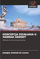 KONCEPCJA DZIALANIA U HANNAH ARENDT: Refleksje na temat kondycji ludzkiej (Polish Edition) 6203900443 Book Cover
