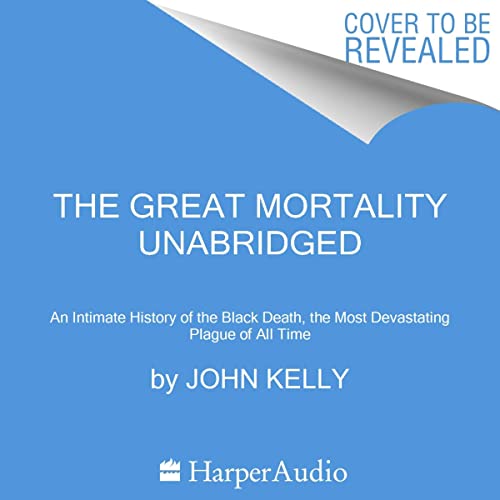 The Great Mortality An Intimate History of the Black Death, the Most