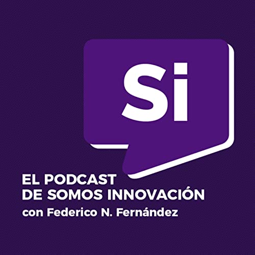 SI, el Podcast de Somos Innovaci&oacute;n copertina
