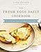The Fresh Eggs Daily Cookbook: Over 100 Fabulous Recipes to Use Eggs in Unexpected Ways  The Perfect Gift for Egg Lovers, Backyard Chicken Keepers, and Breakfast and Brunch Enthusiasts