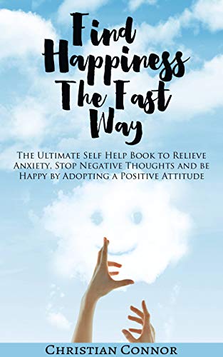 Find Happiness The Fast Way: The Ultimate Self Help Book