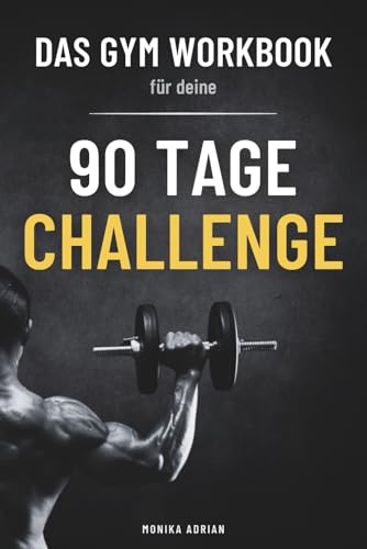 Das Gym Workbook für deine 90 Tage Challenge: Verliere nie wieder Fokus und Motivation auf dem Weg zur erfolgreichen Body Recomposition - Für mehr Progression und nachhaltigere Fitness