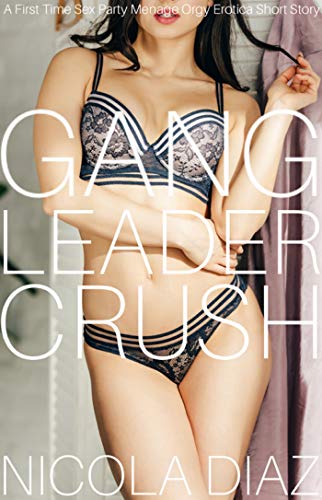 Gang Leader Crush - A First Time Sex Party Menage Orgy Erotica Short Story (English Edition)