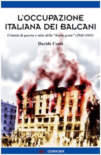 L'occupazione italiana dei Balcani. Crimini di guerra e mito della «brava gente» (1940-1943