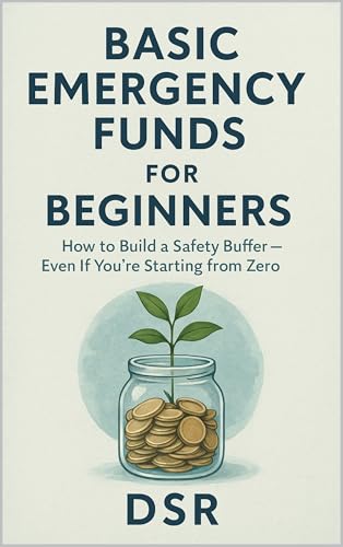 Basic Emergency Funds for Beginners: How to Build a Safety Buffer — Even If You’re Starting from Zero (Everyday Financial Fixes for Beginners Book 4)