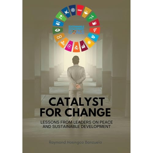 Catalyst For Change: Lessons from Leaders on Peace and Sustainable Development Audiolibro Por Dr. Raymond Hosingco Banzuela, 