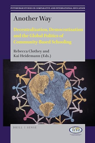 Another Way: Decentralization, Democratization and the Global Politics of Community-Based Schooling (Pittsburgh Studies in Comparative and International Education, 6)