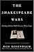 The Shakespeare Wars: Clashing Scholars, Public Fiascoes, Palace Coups