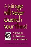 A Mirage Will Never Quench Your Thirst: A Source of Wisdom About Drugs 188061927X Book Cover