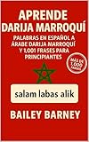  Aprende Darija Marroquí: Palabras en Español a Árabe Darija Marroquí y 1,001 Frases para Principiantes