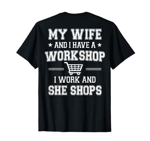 (On Back) My Wife and I Have A Workshop I Work and She Shops T-Shirt