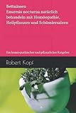  Bettnässen - Enuresis nocturna natürlich behandeln mit Homöopathie, Heilpflanzen und Schüsslersalzen: Ein homöopathischer und pflanzlicher Ratgeber