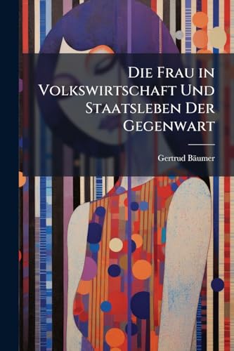 Die Frau in Volkswirtschaft Und Staatsleben Der Gegenwart (German Edition)