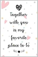 Together with You Is My Favorite Place to Be : a Good Gift Notebook Idea for Your Wife, Woman, Partner, Wifey or Your Mate to Express Your Love to Him or Her : The Prefect Gift to Express Love to Your 1655716891 Book Cover
