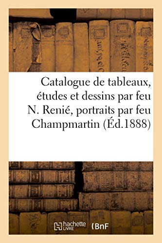 Catalogue de tableaux, études et dessins par feu N. Renié, portraits: et sujets divers par feu Champmartin (French Edition)