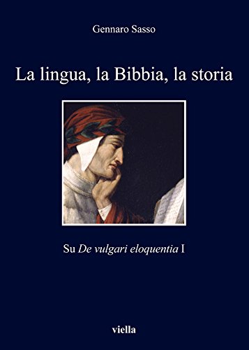 Gennaro Sasso - La lingua, la Bibbia, la storia. Su De vulgari eloquentia I (2015)