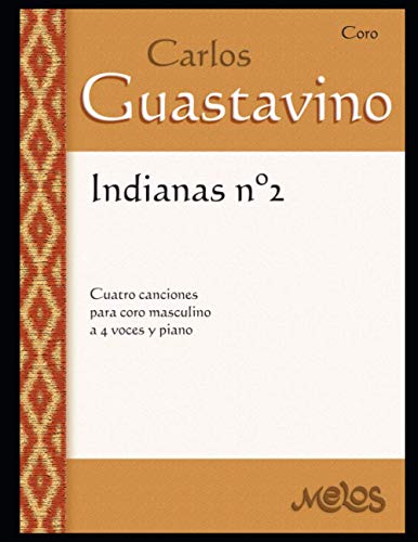 Indiana numero dos: Cuatro canciones para coro masculino a cuatro voces y piano (Carlos Guastavino - PARTITURAS FUNDAMENTALES DE SU OBRA)