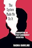 The System Made Me Do it: Corruption in Post-communist Societies: Corruption in Post-communist Societies