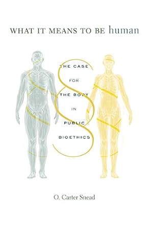 What It Means to Be Human: The Case for the Body in Public Bioethics