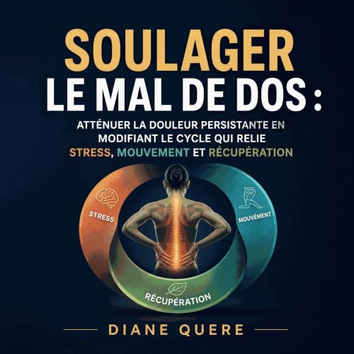 『Soulager le mal de dos : Att&eacute;nuer la douleur persistante en modifiant le cycle qui relie stress, mouvement et r&eacut