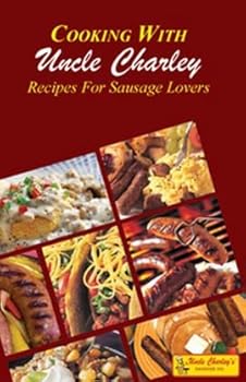Cooking with Uncle Charley: Recipes for Sausage Lovers