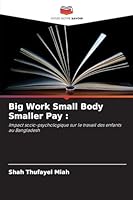 Big Work Small Body Smaller Pay :: Impact socio-psychologique sur le travail des enfants au Bangladesh (French Edition) 6208775825 Book Cover