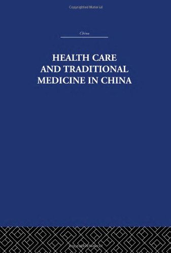 Health Care and Traditional Medicine in China 1800-1982 (China: History, Philosophy, Economics, 9)
