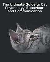 The Ultimate Guide to Cat Psychology, Behaviour, and Communication 1549924796 Book Cover