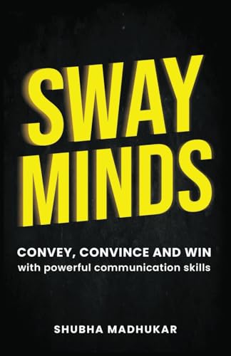 SWAY MINDS: CONVEY, CONVINCE AND WIN with powerful communication skills