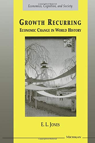 Growth Recurring: Economic Change in World History (Economics, Cognition, And Society)
