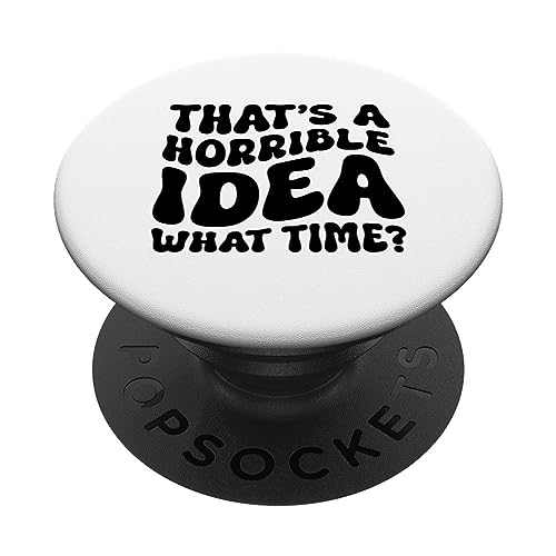 That's A Horrible Idea What Time Funny Sarcasm Saying Funny PopSockets PopGrip Intercambiable