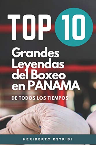 Top 10 Grandes Leyendas del Boxeo en Panamá de Todos los Tiempos: Un homenaje a históricos campeones mundiales de boxeo nacidos en Panamá