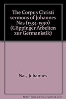 The Corpus Christi sermons of Johannes Nas (1534-1590): An edition with notes and commentary (Göppinger Arbeiten zur Germanistik) 3874526143 Book Cover