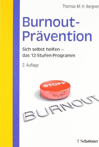 Burnout-Prävention: Sich selbst helfen - 12-Stufen-Programm zur Selbsthilfe: Sich selbst helfen - das 12-Stufen-Programm. Mit 27 Tests und 93 Übungen