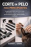 CORTE DE PELO PARA PRINCIPIANTES: La guía paso a paso para cortar el pelo de hombres, mujeres y niños en casa con herramientas sencillas, técnicas limpias y confianza