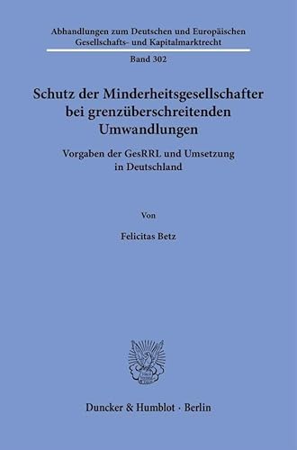 Schutz der Minderheitsgesellschafter bei grenzüberschreitenden Umwandlungen: Vorgaben der GesRRL und Umsetzung in Deutschland: 302 (Abhandlungen zum ... Gesellschafts- und Kapitalmarktrecht, 302)