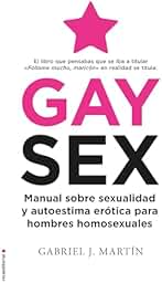 Gay Sex: Manual sobre sexualidad y autoestima erótica para hombres homosexuales (No ficción)
