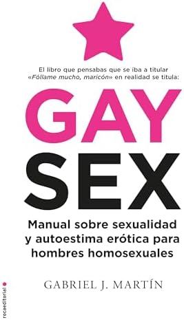 Gay Sex: Manual sobre sexualidad y autoestima erótica para hombres homosexuales (No ficción)