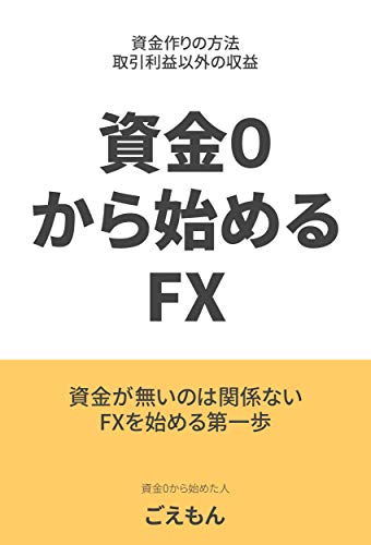 資金0から始めるfx 資金が無いのは関係ない Fxを始める第一歩 ごえもん 個人の成功論 Kindleストア Amazon