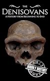 The Denisovans: A History from Beginning to End (Prehistory)