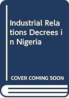 Industrial relations decrees in Nigeria: Questions and answers to explain the law 9781250038 Book Cover