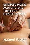 UNDERSTANDING ACUPUNCTURE THROUGH THE LENS OF PHYSICS