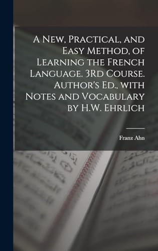 A New, Practical, and Easy Method, of Learning the French Language. 3Rd Course. Author's Ed., with Notes and Vocabulary by H.W. Ehrlich (French Edition) image 2