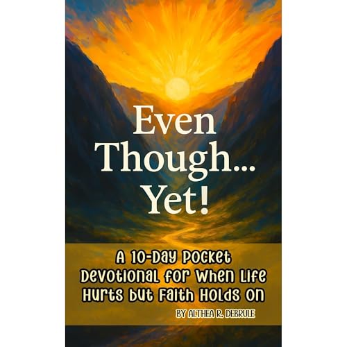 Even Though...Yet! A 10-Day Pocket Devotional for When Life Hurts but Faith Holds On by Althea DeBrule episode artwork